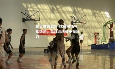 金贝体育官网-球赛现场气氛热烈，篮球运动员承受压力