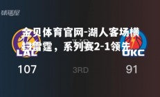 金贝体育官网-湖人客场横扫雷霆，系列赛2-1领先