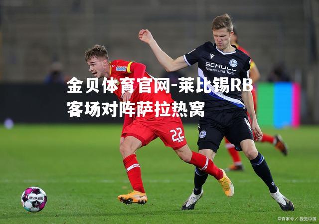 莱比锡RB客场对阵萨拉热窝